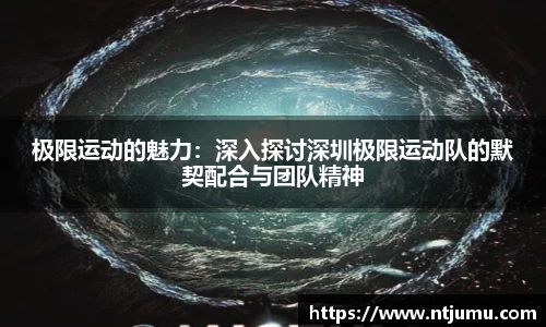 极限运动的魅力：深入探讨深圳极限运动队的默契配合与团队精神