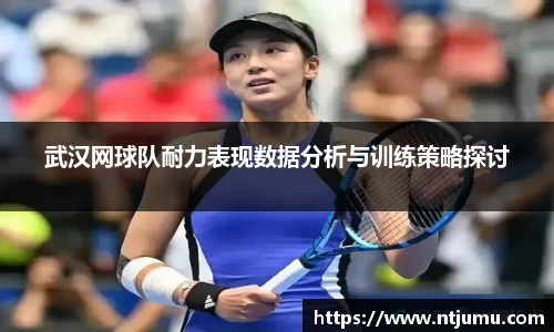 武汉网球队耐力表现数据分析与训练策略探讨
